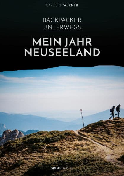 Backpacker unterwegs: Mein Jahr Neuseeland: Backpacker unterwegs by Carolin Werner