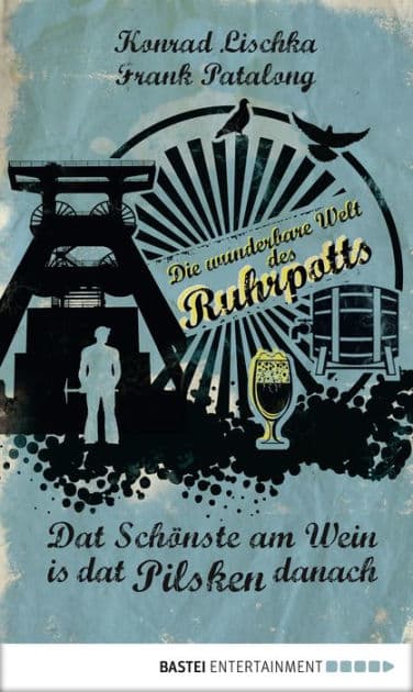 Dat Schönste am Wein is dat Pilsken danach: Die wunderbare Welt des Ruhrpotts by Konrad Lischka