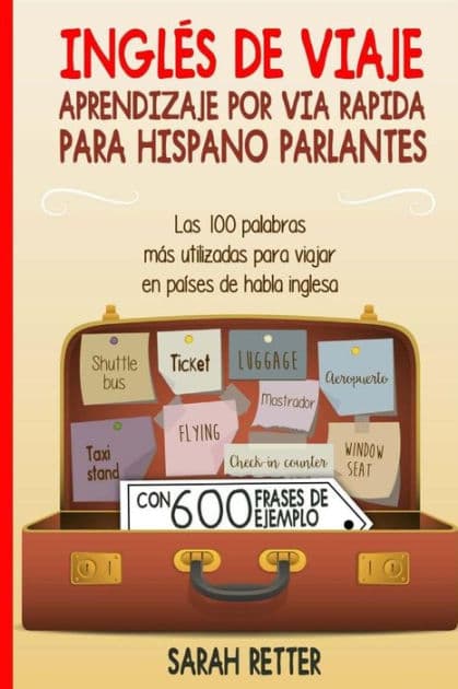 Ingles de Viaje: Aprendizaje por Via Rapida para Hispano Parlantes: Las 100 palabras más utilizadas para viajar en países de habla inglesa. by Sarah Retter