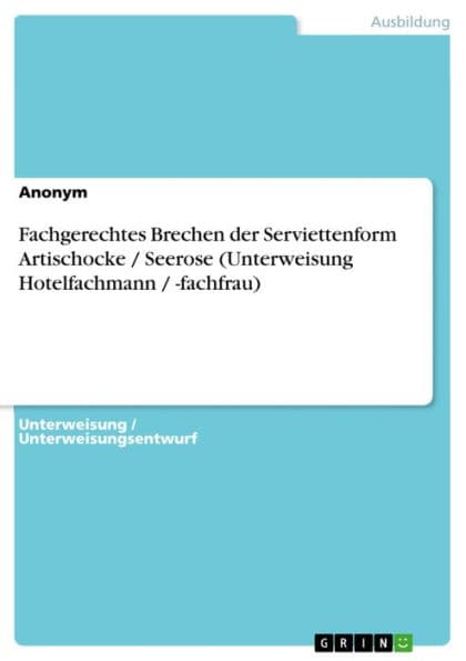 Fachgerechtes Brechen der Serviettenform Artischocke / Seerose (Unterweisung Hotelfachmann / -fachfrau) by Anonym