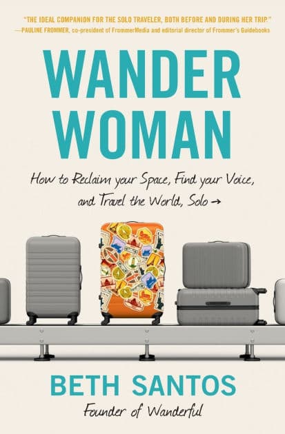 Wander Woman: How to Reclaim Your Space, Find Your Voice, and Travel the World, Solo by Beth Santos