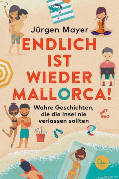Endlich ist wieder Mallorca!: Wahre Geschichten, die die Insel nie verlassen sollten by Jürgen Mayer