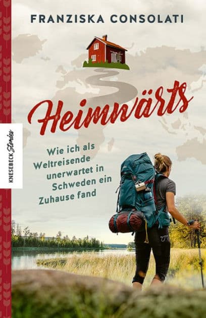 Heimwärts: Wie ich als Weltreisende unerwartet in Schweden ein Zuhause fand by Franziska Consolati