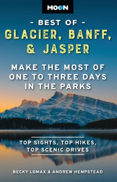 Moon Best of Glacier, Banff & Jasper: Make the Most of One to Three Days in the Parks by Becky Lomax
