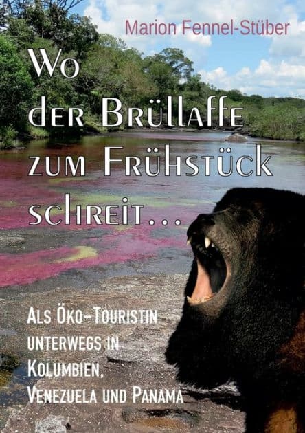 Wo der Brüllaffe zum Frühstück schreit ...: Als Öko-Touristin unterwegs in Kolumbien, Venezuela und Panama by Marion Fennel-Stïber