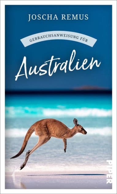 Gebrauchsanweisung für Australien: Aktualisierte und erweiterte Neuausgabe 2023 - Der beliebte Reiseführer für den Australien-Urlaub jetzt mit noch mehr Texten zu Tasmanien und Westaustralien by Joscha Remus