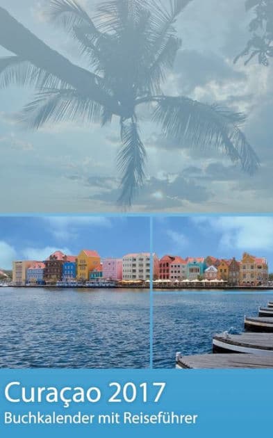 Curacao 2017 - Buchkalender Terminplaner mit 40-seitigem Reiseführer - Planen, Entdecken und Träumen by Dirk Schwenecke