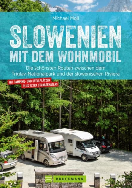 Slowenien mit dem Wohnmobil. Zwischen dem Triglav Nationalpark und der slowenischen Riviera: Der Wohnmobil-Reiseführer mit Straßenatlas, GPS-Koordinaten zu Stellplätzen und Streckenleisten. by Michael Moll