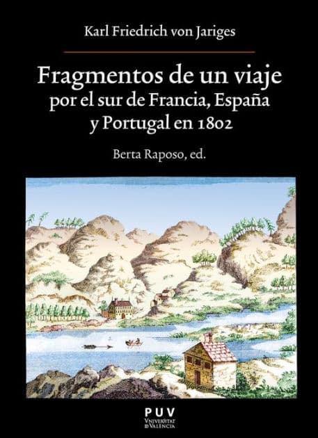 Fragmentos de un viaje por el sur de Francia, España y Portugal en 1802: Descubriendo el suroeste hacia 1800: El viaje de K.V. Jariges por Francia, España y Portugal by Karl Friedrich Von Jariges