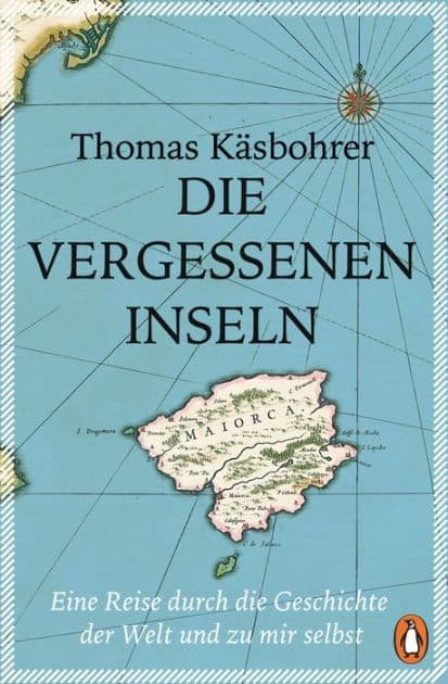 Die vergessenen Inseln: Eine Reise durch die Geschichte der Welt und zu mir selbst by Thomas Käsbohrer