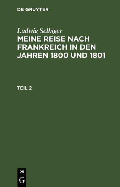 Ludwig Selbiger: Meine Reise nach Frankreich in den Jahren 1800 und 1801. Teil 2 by Ludwig Selbiger