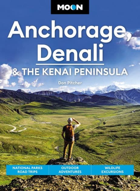 Moon Anchorage, Denali & the Kenai Peninsula: National Parks Road Trips, Outdoor Adventures, Wildlife Excursions by Don Pitcher