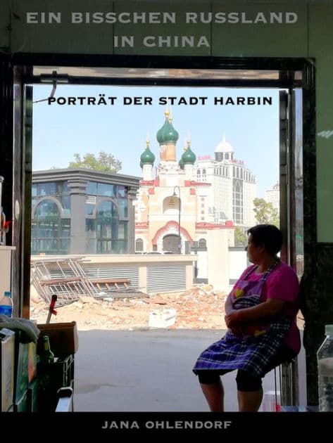Ein bisschen Russland in China: Porträt der Stadt Harbin by Jana Ohlendorf