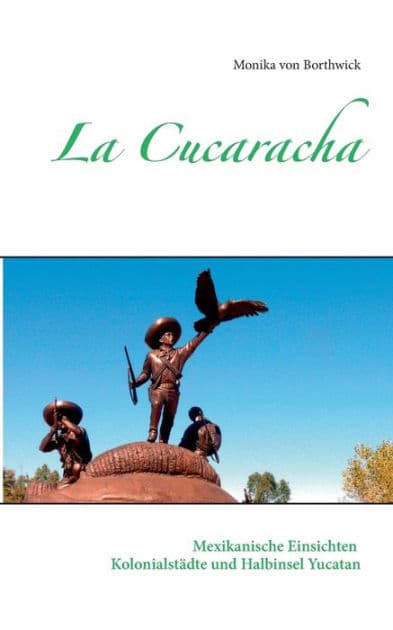 La Cucaracha: Mexikanische Einsichten Kolonialstädte und Halbinsel Yucatan by Monika Von Borthwick