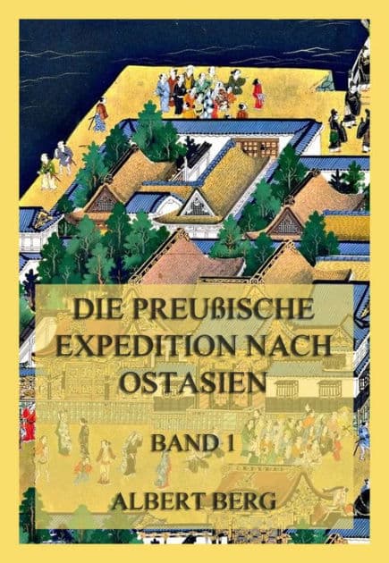 Die preußische Expedition nach Ostasien, Band 1 by Albert Berg