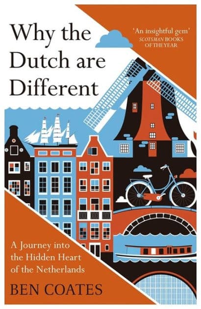 Why The Dutch Are Different: A Journey into the Hidden Heart of the Netherlands by Ben Coates