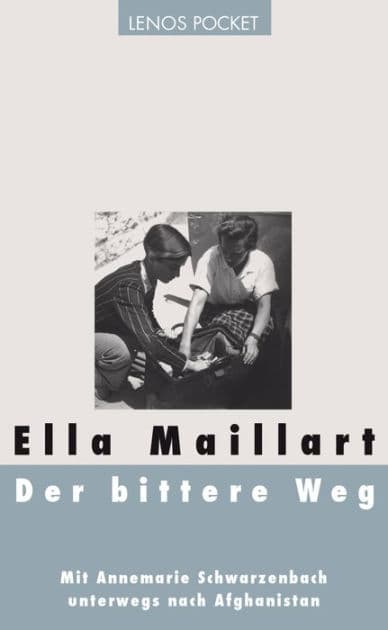 Der bittere Weg: Mit Annemarie Schwarzenbach unterwegs nach Afghanistan by Ella Maillart