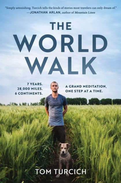 The World Walk: 7 Years. 28,000 Miles. 6 Continents. A Grand Meditation, One Step at a Time. by Tom Turcich