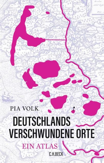 Deutschlands verschwundene Orte: Ein Atlas by Pia Volk
