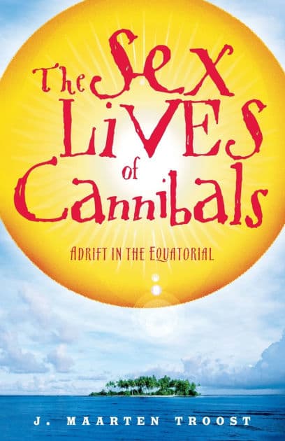 The Sex Lives of Cannibals: Adrift in the Equatorial Pacific by J. Maarten Troost
