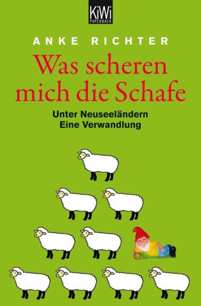 Was scheren mich die Schafe: Unter Neuseeländern. Eine Verwandlung by Anke Richter