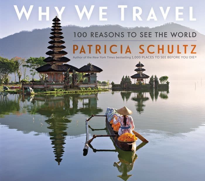 Why We Travel: 100 Reasons to See the World by Patricia Schultz