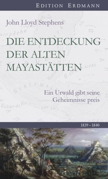Die Entdeckung der alten Mayastätten: Ein Urwald gibt seine Geheimnisse preis 1839-1840 by John Lloyd Stephens