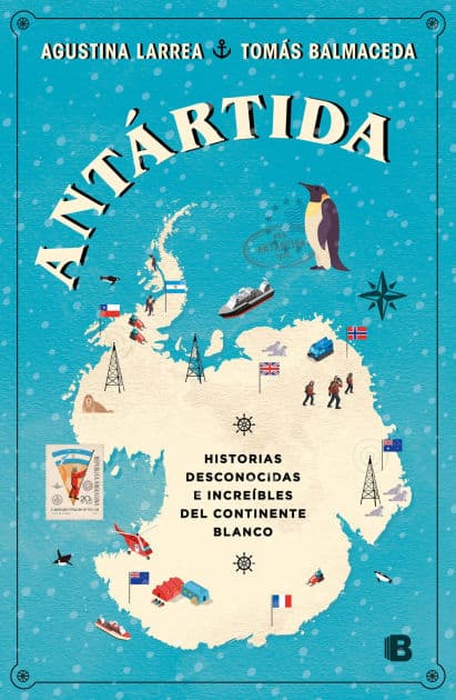 Antártida: Historias desconocidas e increíbles del continente blanco by Agustina Larrea
