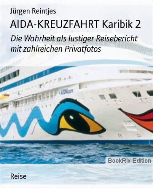 AIDA-KREUZFAHRT Karibik 2: Die Wahrheit als lustiger Reisebericht mit zahlreichen Privatfotos by Jürgen Reintjes