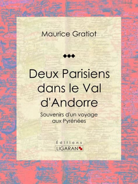 Deux Parisiens dans le Val d'Andorre: Souvenirs d'un voyage aux Pyrénées by Maurice Gratiot