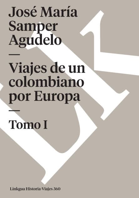 Viajes de un colombiano por Europa: Tomo I by Josï Marïa Samper Agudelo