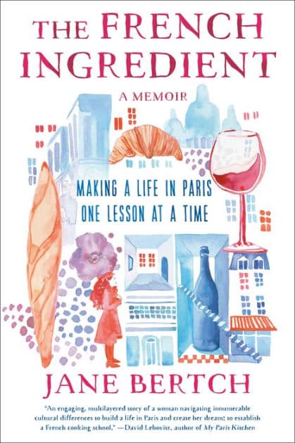 The French Ingredient: Making a Life in Paris One Lesson at a Time; A Memoir by Jane Bertch