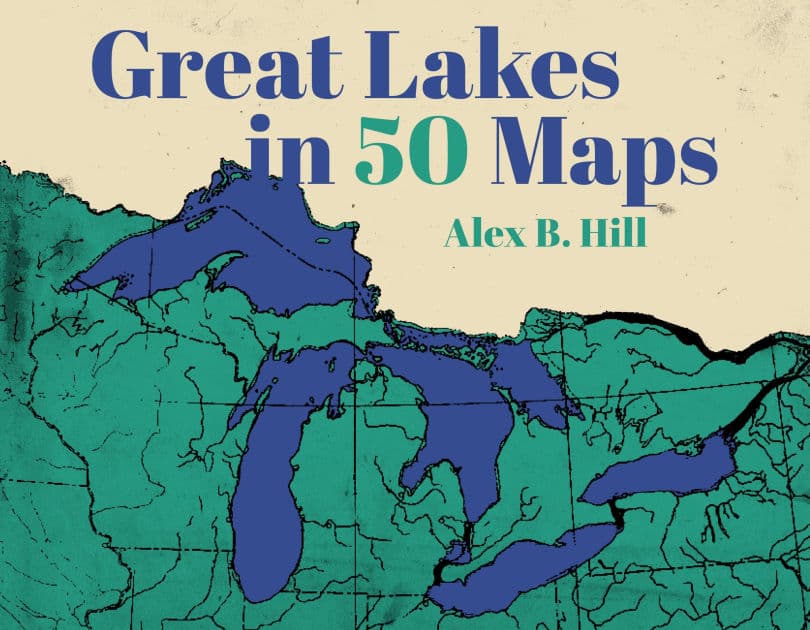 Great Lakes in 50 Maps by Alex B Hill