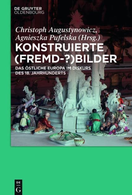 Konstruierte (Fremd-?)Bilder: Das östliche Europa im Diskurs des 18. Jahrhunderts by Christoph Augustynowicz