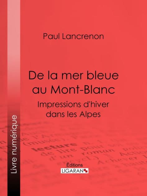 De la mer bleue au Mont-Blanc: Impressions d'hiver dans les Alpes by Paul Lancrenon