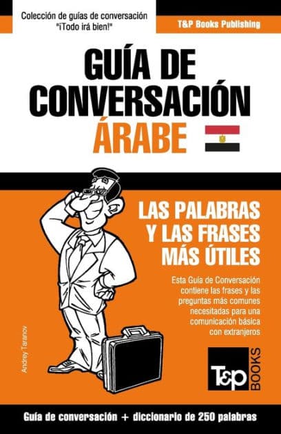 Guï¿½a de Conversaciï¿½n Espaï¿½ol-ï¿½rabe Egipcio y mini diccionario de 250 palabras by Andrey Taranov