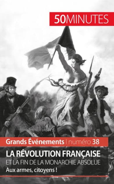 La Révolution française et la fin de la monarchie absolue: Aux armes, citoyens ! by Sandrine Papleux