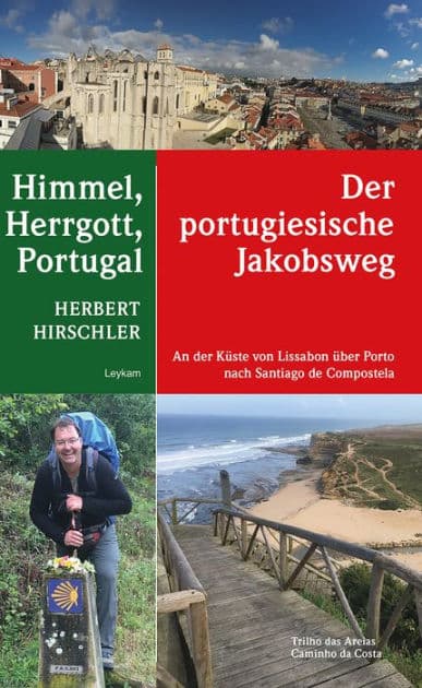 Himmel, Herrgott, Portugal - Der portugiesische Jakobsweg: An der Küste von Lissabon über Porto nach Santiago de Compostela by Herbert Hirschler