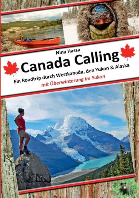 Canada Calling: Ein Roadtrip durch Westkanada, den Yukon & Alaska - mit Überwinterung im Yukon by Nina Hassa