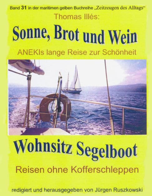 Sonne, Brot und Wein - ANEKIs lange Reise zur Schönheit: Wohnsitz Segelboot - Band 31 der maritimen gelben Buchreihe - Teil 1 by Thomas Illés d. Ä.