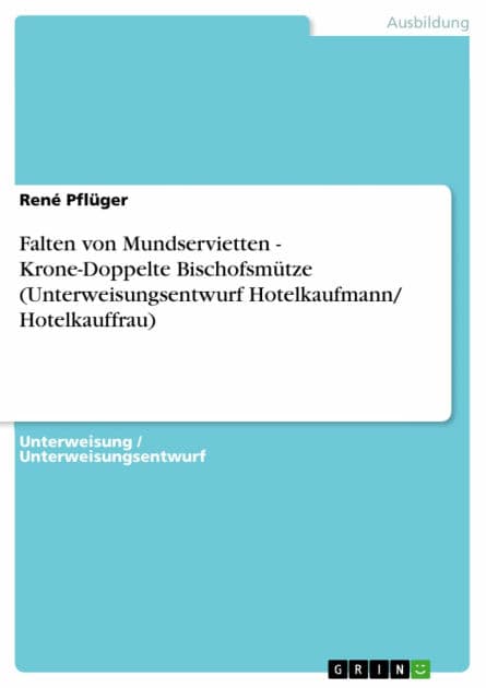 Falten von Mundservietten - Krone-Doppelte Bischofsmütze (Unterweisungsentwurf Hotelkaufmann/ Hotelkauffrau) by René Pflüger