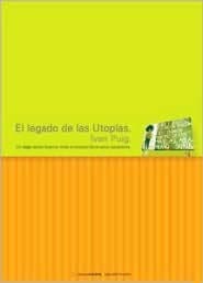 El legado de las utopias by Ivan Puig