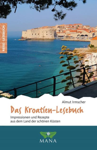 Das Kroatien-Lesebuch: Impressionen und Rezepte aus dem Land der schönen Küsten by Almut Irmscher
