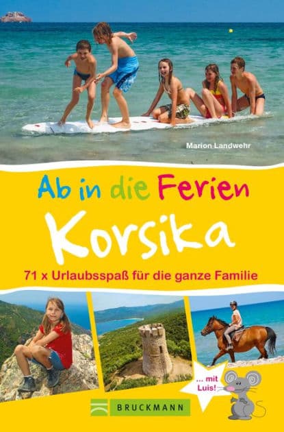 Bruckmann Reiseführer: Ab in die Ferien Korsika. 71x Urlaubsspaß für die ganze Familie.: Ein Familienreiseführer mit Insidertipps für den perfekten Urlaub mit Kindern. NEU 2020 by Marion Landwehr
