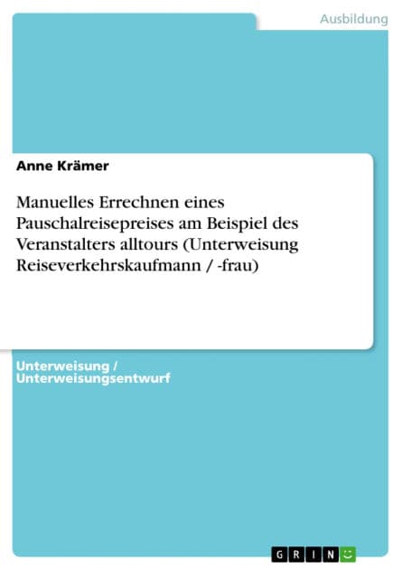 Manuelles Errechnen eines Pauschalreisepreises am Beispiel des Veranstalters alltours (Unterweisung Reiseverkehrskaufmann / -frau) by Anne Krämer
