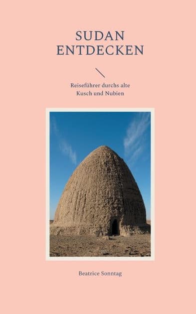 Sudan entdecken: Reiseführer durchs alte Kusch und Nubien by Beatrice Sonntag
