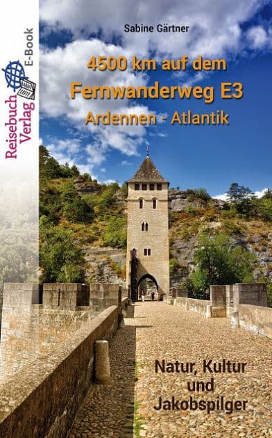 4500 km auf dem Fernwanderweg E3 Ardennen - Atlantik: Natur, Kultur und Jakobspilger by Sabine Gärtner