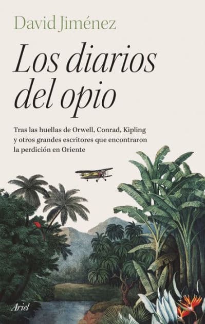 Los diarios del opio: Tras las huellas de Orwell, Conrad, Kipling y otros grandes escritores que encontraron la perdición en Oriente by David Jiménez