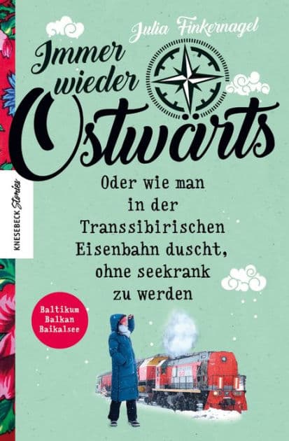 Immer wieder Ostwärts: Oder wie man in der Transsibirischen Eisenbahn duscht, ohne seekrank zu werden by Julia Finkernagel