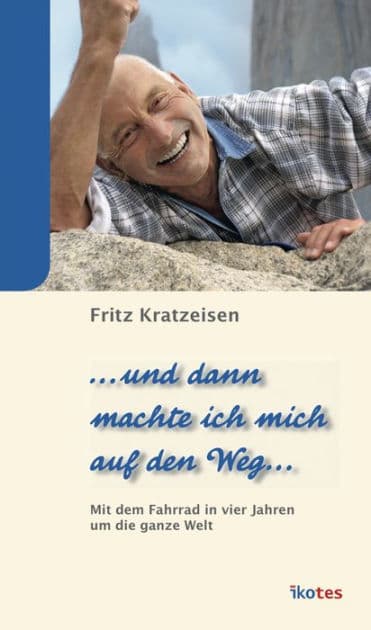 . und dann machte ich mich auf den Weg .: In vier Jahren mit dem Fahrrad um die Welt by Fritz Kratzeisen